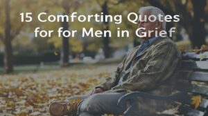 Citation deuil : les 15 phrases pour réconforter un homme en souffrance